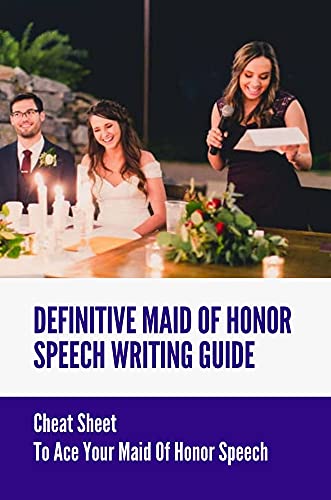 Definitive Maid Of Honor Speech Writing Guide: Cheat Sheet To Ace Your Maid Of Honor Speech: Maid Of...
