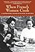 When French Women Cook: A Gastronomic Memoir with Over 250 Recipes