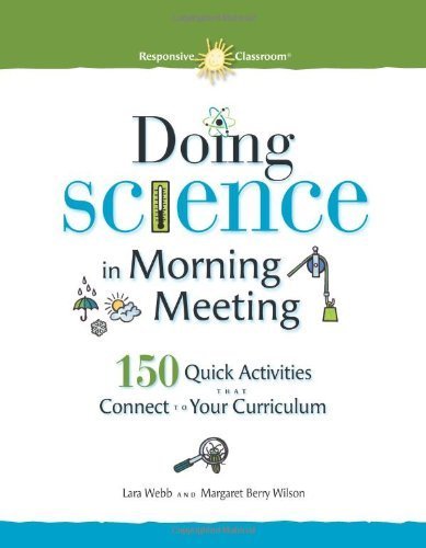 Doing Science in Morning Meeting: 150 Quick Activities that Connect to Your Curriculum by Lara Webb Published by Northeast Foundation for Children 1st (first) edition (2013) Paperback