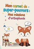  Mon carnet de super-pouvoirs : Mes missions d\'orthophonie.: Mon journal de suivi d\'orthophonie ludique pour enfant - Exercices à la maison, progrès et victoires - Format 7x10 pouces.