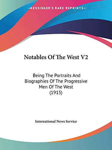 Notables Of The West V2: Being The Portraits And Biographies Of The Progressive Men Of The West (1915)