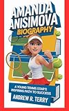 AMANDA ANISIMOVA BIOGRAPHY: A Young Tennis Star's Inspiring Path to Success