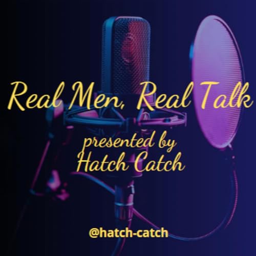 Real Men, Real Talk presented by "Hatch Catch" cover art