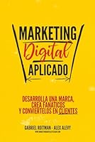 Marketing Digital Aplicado: Desarrolla una marca, crea fanáticos y conviértelos en clientes 198292652X Book Cover