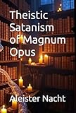 Theistic Satanism of Magnum Opus (English Edition) - Aleister Nacht 