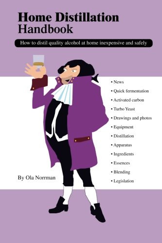 Home Distillation Handbook: How to distil quality alcohol at home inexpensive and safely