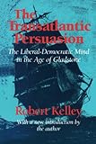 The Transatlantic Persuasion: Liberal-Democratic Mind in the Age of Gladstone