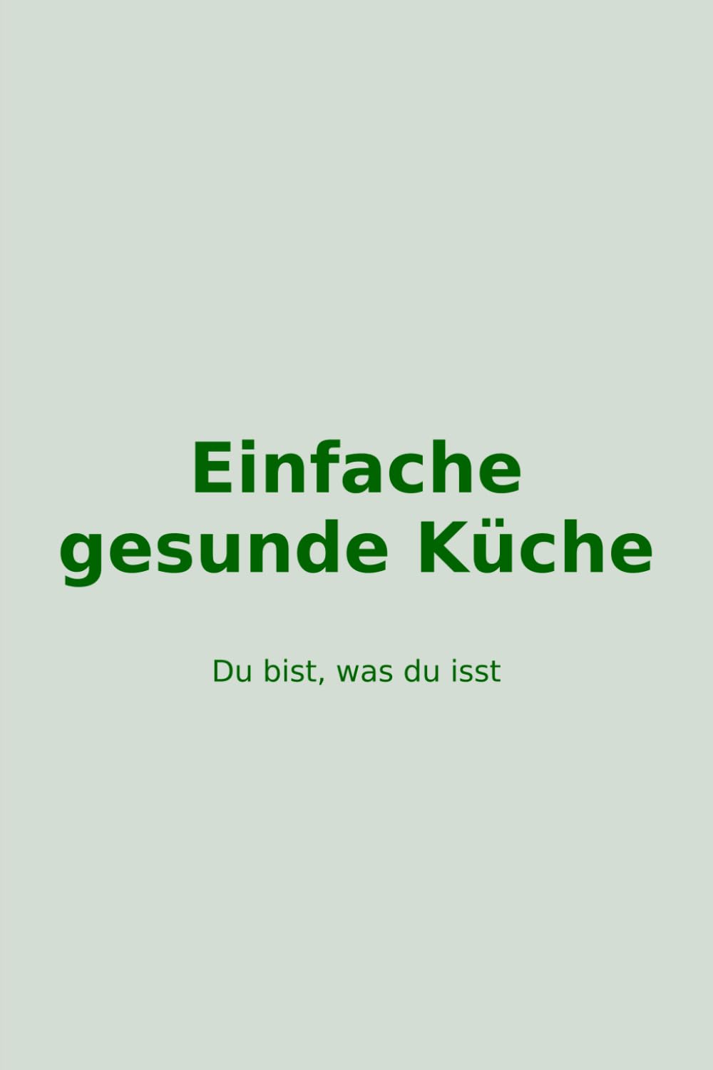 Einfache gesunde Küche | Simple Healthy Cooking: 15 Gerichte für jeden Tag 15 Everyday Meals