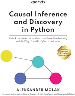 Causal Inference and Discovery in Python: Unlock the secrets of modern causal machine learning with DoWhy, EconML, PyTorch and more