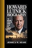 HOWARD LUTNICK BIOGRAPHY: THE MAN WHO REBUIlT AN EMPIRE IN THE SHADOW OF 9/11