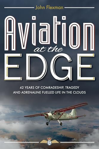 Aviation At The Edge: 42 Years Of Comradeship, Tragedy & Adrenaline Fuelled Life In The Clouds (Raf & Military Aviation: War Stories, True Stories Of 