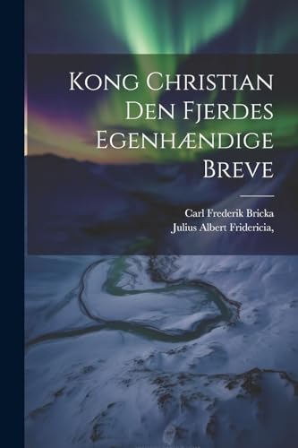 Kong Christian den Fjerdes Egenhændige Breve (Danish Edition)