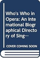 Who's Who in Opera: An International Biographical Directory of Singers, Conductors, Directors, Designers, and Administrators, Also Including Porfile 040506652X Book Cover