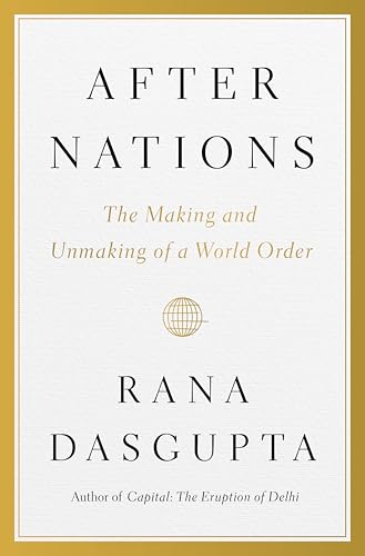 After Nations: The Making and Unmaking of a World Order