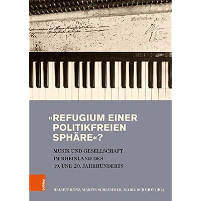 &raquo;Refugium einer politikfreien Sph&auml;re&laquo;?: Musik und Gesellschaft im Rheinland des 19. und 20. Jahrhunderts