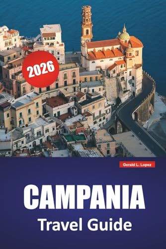 CAMPANIA TRAVEL GUIDE 2026: Discover Top Attractions, Hidden Gems, Local Cuisine, Itineraries, and Practical Tips for Visiting Southern Italy