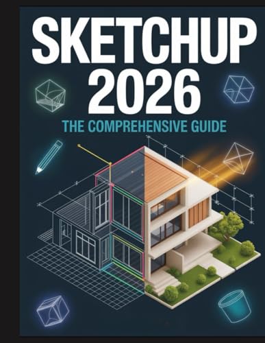 SketchUp 2026: The comprehensive Guide: Mastering 3D Design, AI Rendering, and LayOut — For Beginners and Professionals