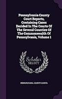 Pennsylvania County Court Reports, Containing Cases Decided in the Courts of the Several Counties of the Commonwealth of Pennsylvania, Volume 1 1342926188 Book Cover