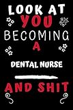look at you becoming a dental nurse and shit!: perfect gag gift for a great dental nurse! | blank lined notebook journal | 120 pages 6 x 9 format | office humour and banter