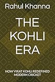 THE KOHLI ERA: HOW VIRAT KOHLI REDEFINED MODERN CRICKET