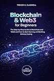 Blockchain & Web3 for Beginners: The Step-by-Step Guide to Blockchain and Web3 and How to Start Earning and Building Without Coding (Next Generation Skills)