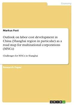 Paperback Outlook on labor cost development in China (Shanghai region in particular) as a road map for multinational corporations (MNCs): Challenges for MNCs in Book