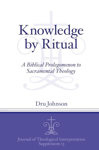 Knowledge by Ritual: A Biblical Prolegomenon to Sacramental Theology: 13
