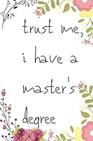 Trust Me,i Have a Master's Degree : Lined Journal,Notebook 1651835012 Book Cover