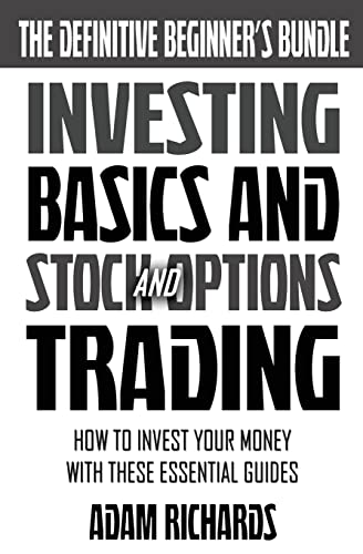 Investing: The Definitive Beginner's Bundle: Investing Basics - Stock Market Trading - Options Trading: How To Invest Your Money With These Essential Guides
