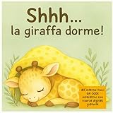 Shhh... la giraffa dorme: Libro illustrato per Bambini da 1 a 3 anni. Routine della Nanna, Sviluppo del Linguaggio e Prime Parole. EDIZIONE A COLORI