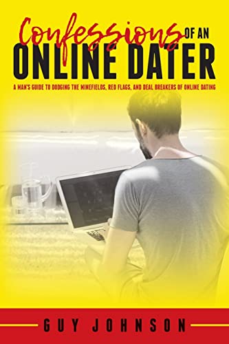 Confessions Of An Online Dater: A Man’s Guide to Dodging the Minefields, Red Flags, and Deal...