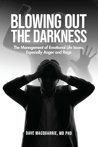 Blowing Out the Darkness: The Management of Emotional Life Issues, Especially Anger and Rage