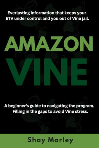 Amazon Vine : A Beginner's Guide To Navigating The Program: Everlasting information that keeps your ETV under control and you out of Vine jail.