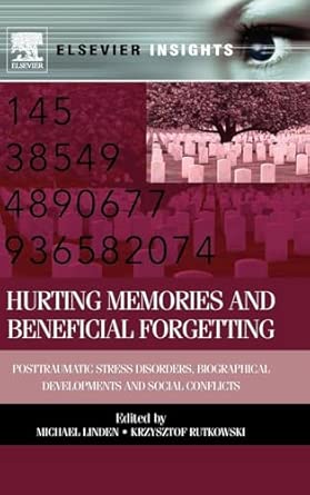 Hurting Memories and Beneficial Forgetting: Posttraumatic Stress Disorders, Biographical Developments, and Social Conflicts book cover
