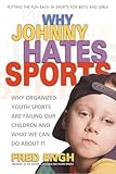 Why Johnny Hates Sports: Why Organized Youth Sports Are Failing Our Children and What We Can Do About It