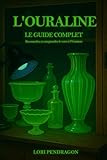  L’OURALINE – Le Guide Complet: Reconnaître et comprendre le verre à l’uranium