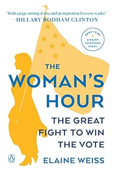 The Woman's Hour: The Great Fight to Win the Vote by [Elaine F. Weiss]