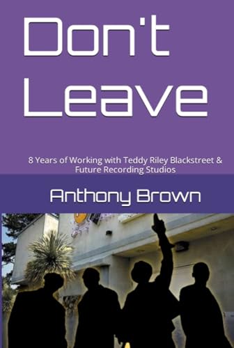 Don't Leave: 8 Years of Working With Teddy Riley, Blackstreet & Future Recording Studios
