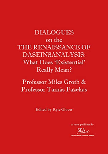 Dialogues on the the renaissance of Daseinsanalysis: What Does ‘Existential’ Really Mean? (SEA Dialogues Book 3)
