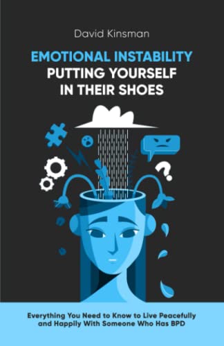 EMOTIONAL INSTABILITY: PUTTING YOURSELF IN THEIR SHOE: Everything You Need to Know to Live Peacefully and Happily With Someone Who Has BPD