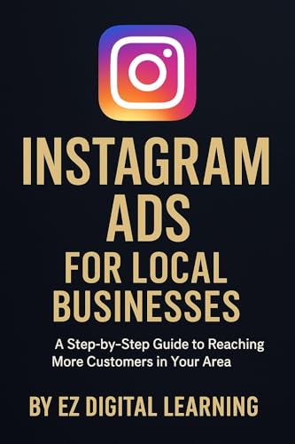 Instagram Ads for Local Businesses: How to Attract More Customers & Boost Sales: How Local Businesses Can Attract More Customers, Boost Sales, and Dominate Their City