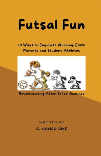 Futsal Fun: 10 Ways to Empower Working-Class Parents and Student-Athletes, Revolutionizing After-School Routines