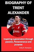 BIOGRAPHY OF TRENT ALEXANDER: Inspiring a generation through passion, Perseverance and purpose B0F5N6DNW2 Book Cover