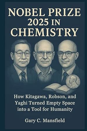 Nobel Prize 2025 in Chemistry: How Kitagawa, Robson, and Yaghi Turned Empty Space into a Tool for Humanity