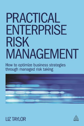Practical Enterprise Risk Management: How To Optimize Business Strategies Through Managed Risk Taking