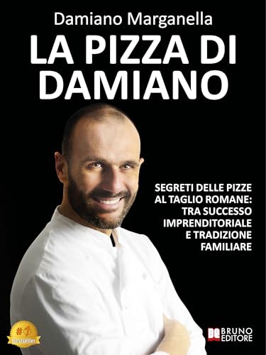 La Pizza Di Damiano: Segreti Delle Pizze Al Taglio Romane: Tra Successo Imprenditoriale e Tradizione Familiare (Italian Edition)