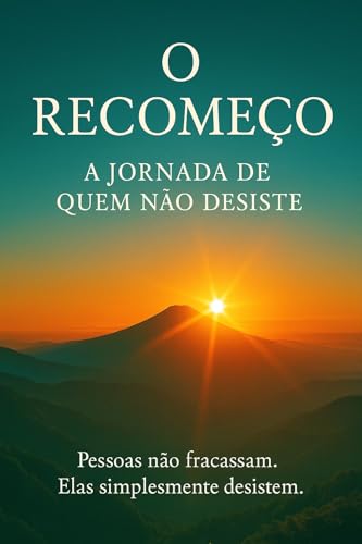 O Recomeço — A Jornada de Quem Não Desiste: "Pessoas não fracassam. Elas simplesmente desistem." - Barros Lopes, Lúcio Antônio