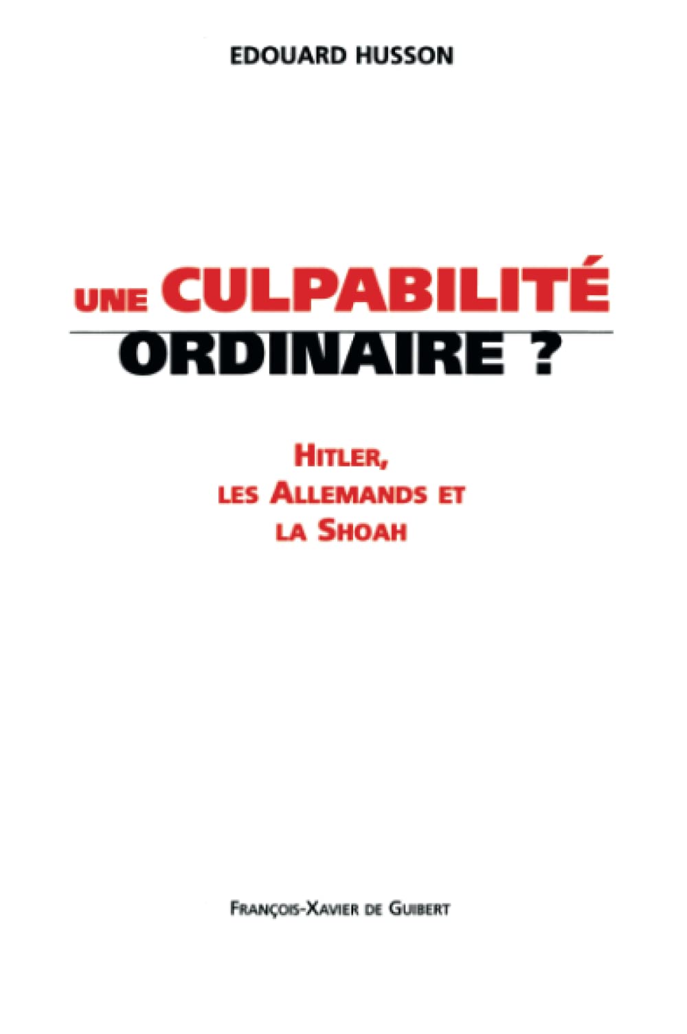 Une culpabilité ordinaire ?: Hitler, les allemands et la Shoah (Histoire)