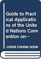 Guide to Practical Applications of the United Nations Convention on Contracts for the International Sale of Goods 9065443711 Book Cover