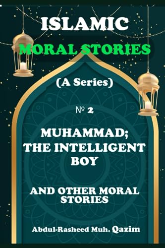 Muhammad; The Intelligent Boy And Other Moral Stories: Islamic Moral Stories For Kids And Teens